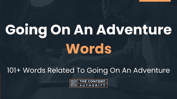 Going On An Adventure Words – 101+ Words Related To Going On An Adventure