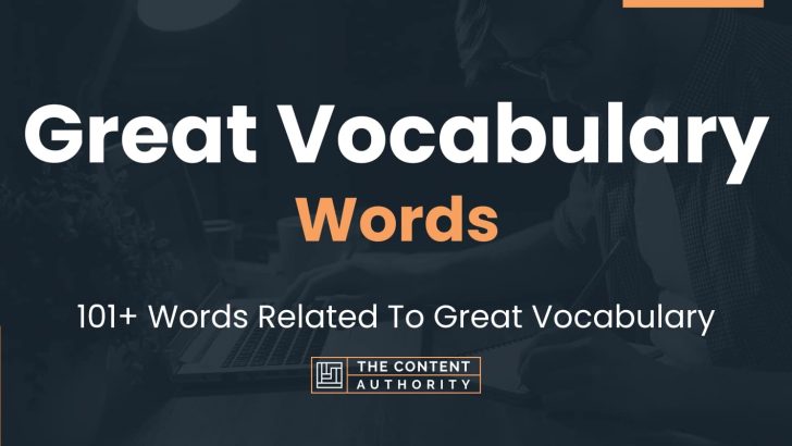 Great Vocabulary Words - 101+ Words Related To Great Vocabulary