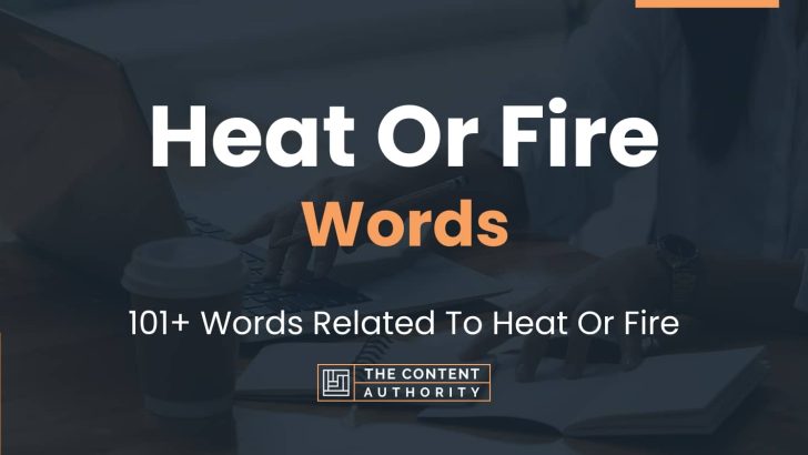 Heat Or Fire Words – 101+ Words Related To Heat Or Fire