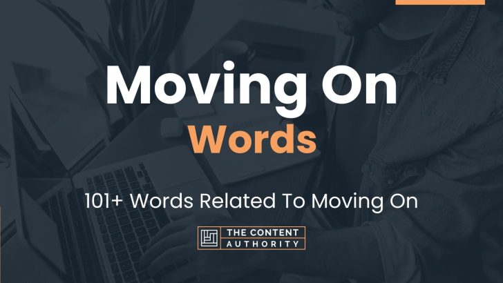 Moving On Words – 101+ Words Related To Moving On