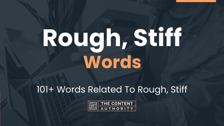 Rough, Stiff Words – 101+ Words Related To Rough, Stiff