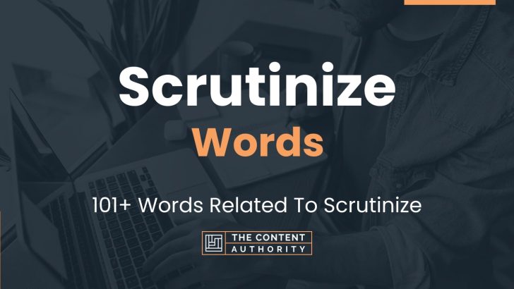 Scrutinize Words – 101+ Words Related To Scrutinize