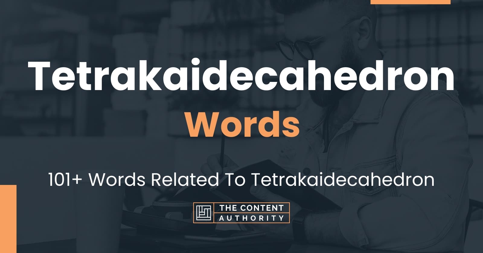 Tetrakaidecahedron Words - 101+ Words Related To Tetrakaidecahedron