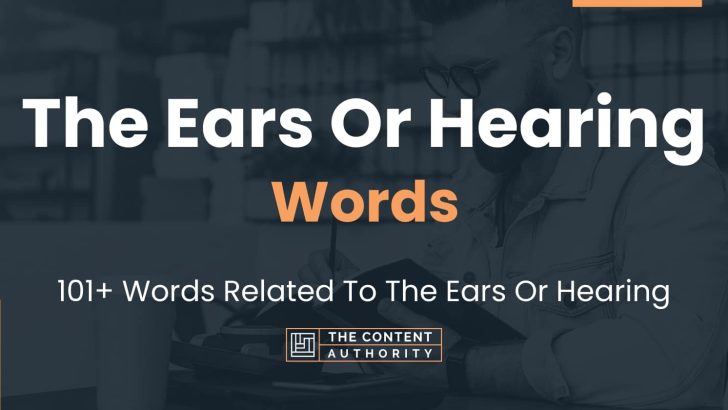 The Ears Or Hearing Words – 101+ Words Related To The Ears Or Hearing