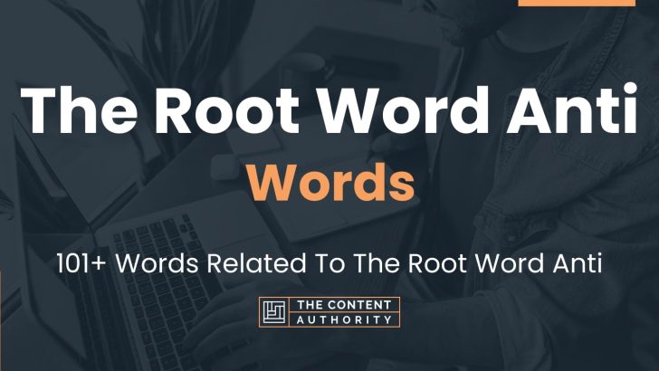 The Root Word Anti Words – 101+ Words Related To The Root Word Anti