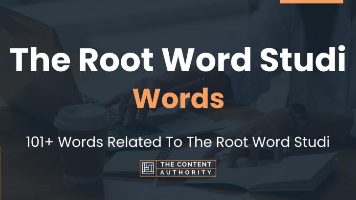 The Root Word Studi Words – 101+ Words Related To The Root Word Studi