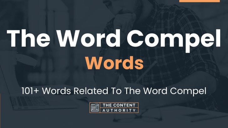 The Word Compel Words – 101+ Words Related To The Word Compel