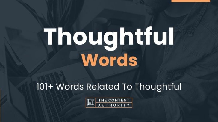 Thoughtful Words – 101+ Words Related To Thoughtful