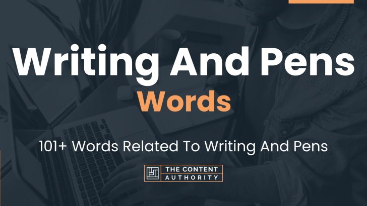 Writing And Pens Words – 101+ Words Related To Writing And Pens