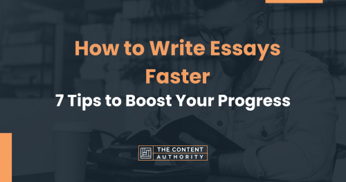 How to Write Essays Faster: 7 Tips to Boost Your Progress