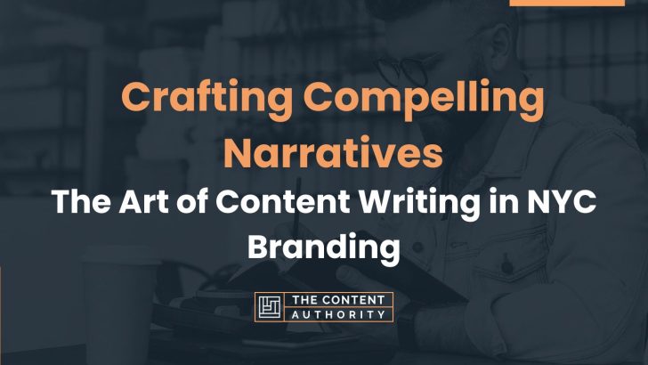 Crafting Compelling Narratives: The Art of Content Writing in NYC Branding