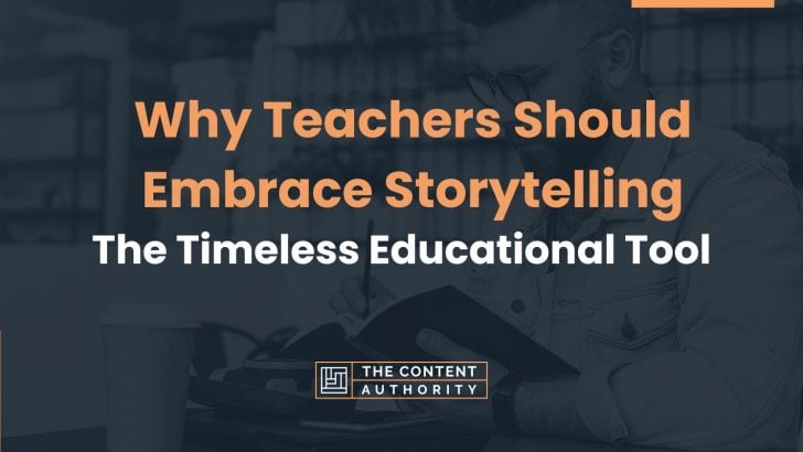 Why Teachers Should Embrace Storytelling: The Timeless Educational Tool