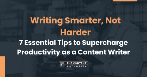 Writing Smarter, Not Harder: 7 Essential Tips to Supercharge Productivity as a Content Writer
