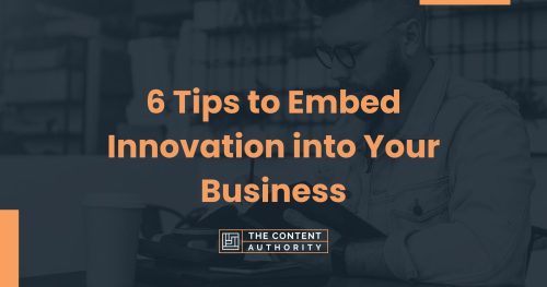 6 Tips to Embed Innovation into Your Business
