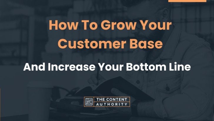 How To Grow Your Customer Base And Increase Your Bottom Line