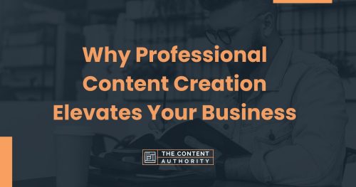 Why Professional Content Creation Elevates Your Business