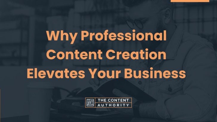 Why Professional Content Creation Elevates Your Business