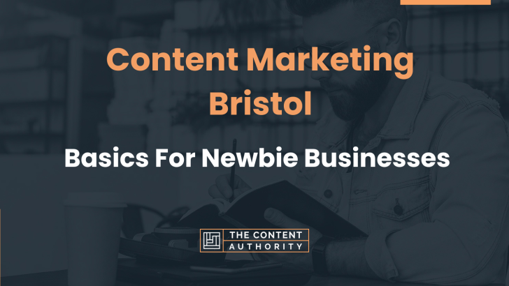 Content Marketing Bristol: Basics For Newbie Businesses