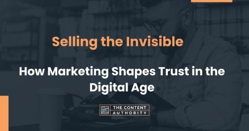 Selling the Invisible: How Marketing Shapes Trust in the Digital Age