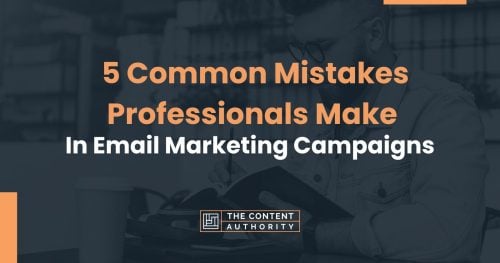 5 Common Mistakes Professionals Make in Email Marketing Campaigns