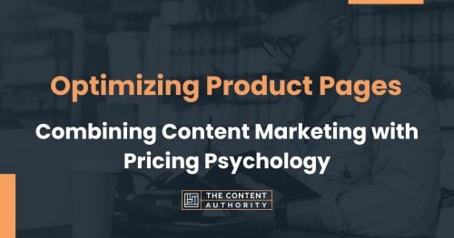 Optimizing Product Pages: Combining Content Marketing with Pricing Psychology