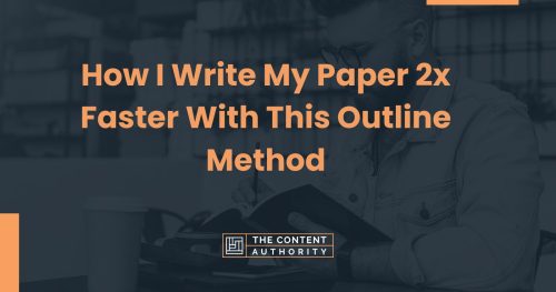 How I Write My Paper 2x Faster With This Outline Method